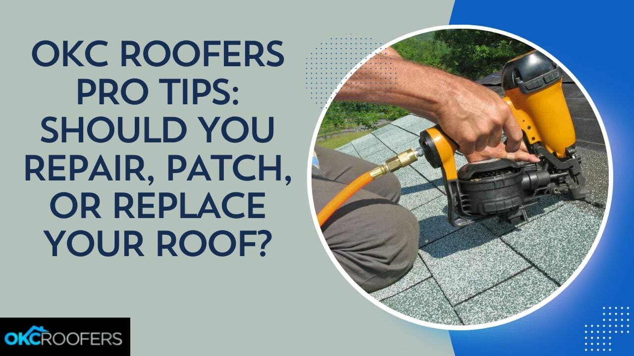 OKC Roofers Pro Tips Should you Repair, Patch, or Replace your Roof