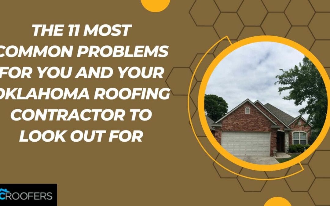 OKC Roofers: The 11 Most Common Problems For You and Your Oklahoma Roofing Contractor To Look Out For