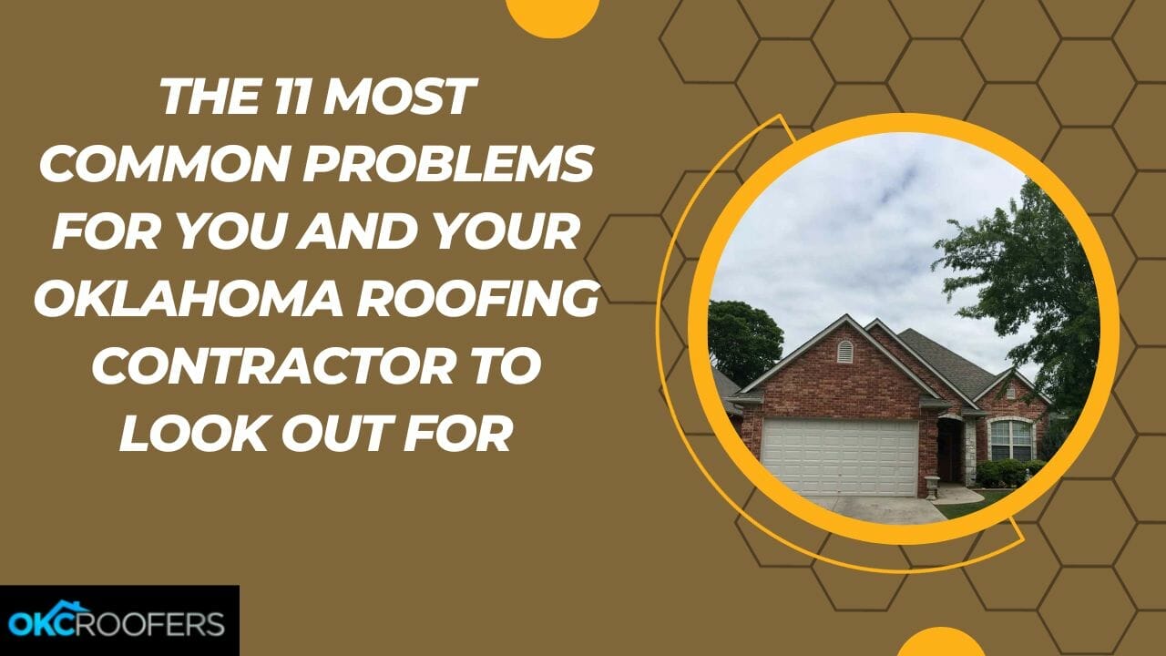 OKC Roofers The 11 Most Common Problems For You and Your Oklahoma Roofing Contractor To Look Out For