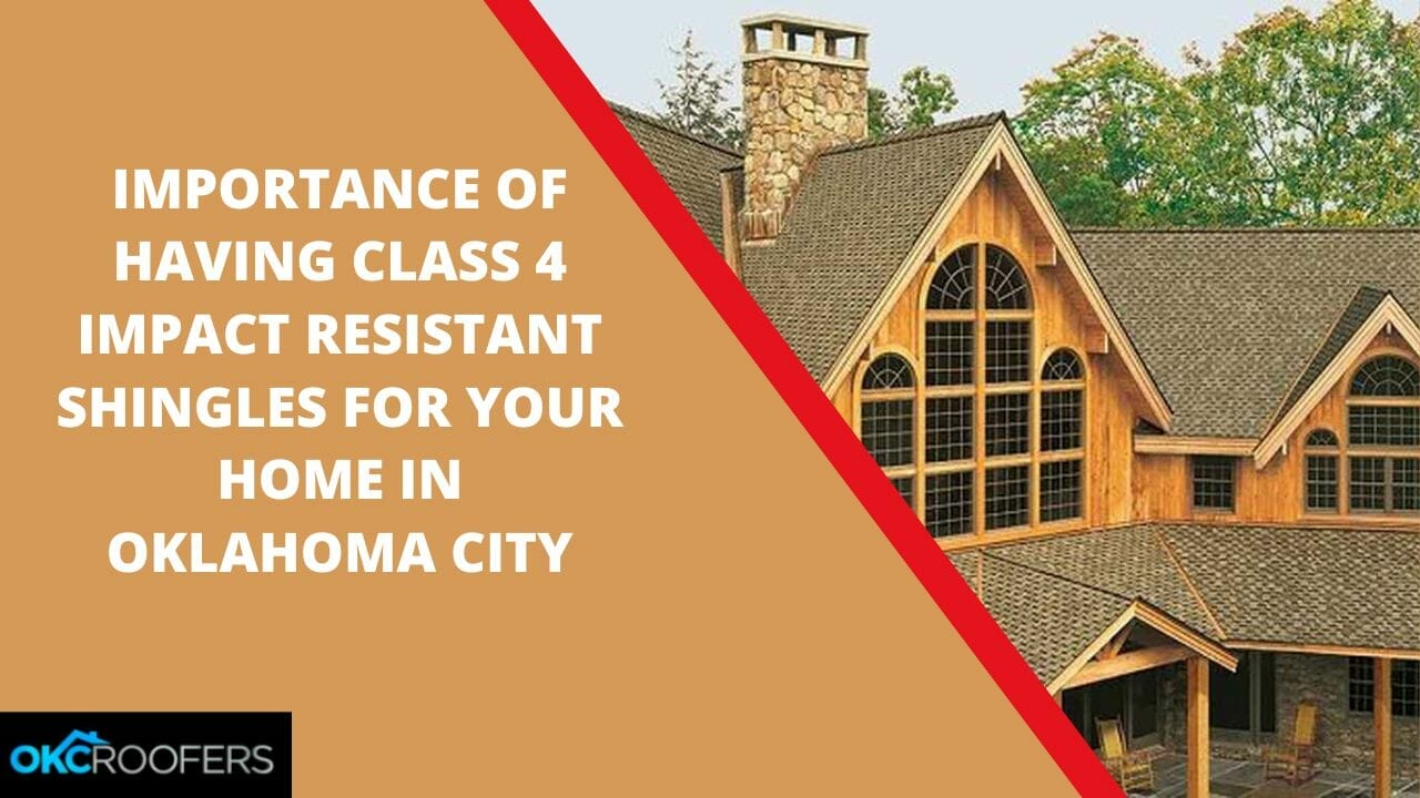 Importance Of Having Class 4 Impact Resistant Shingles For Your Home In Oklahoma City