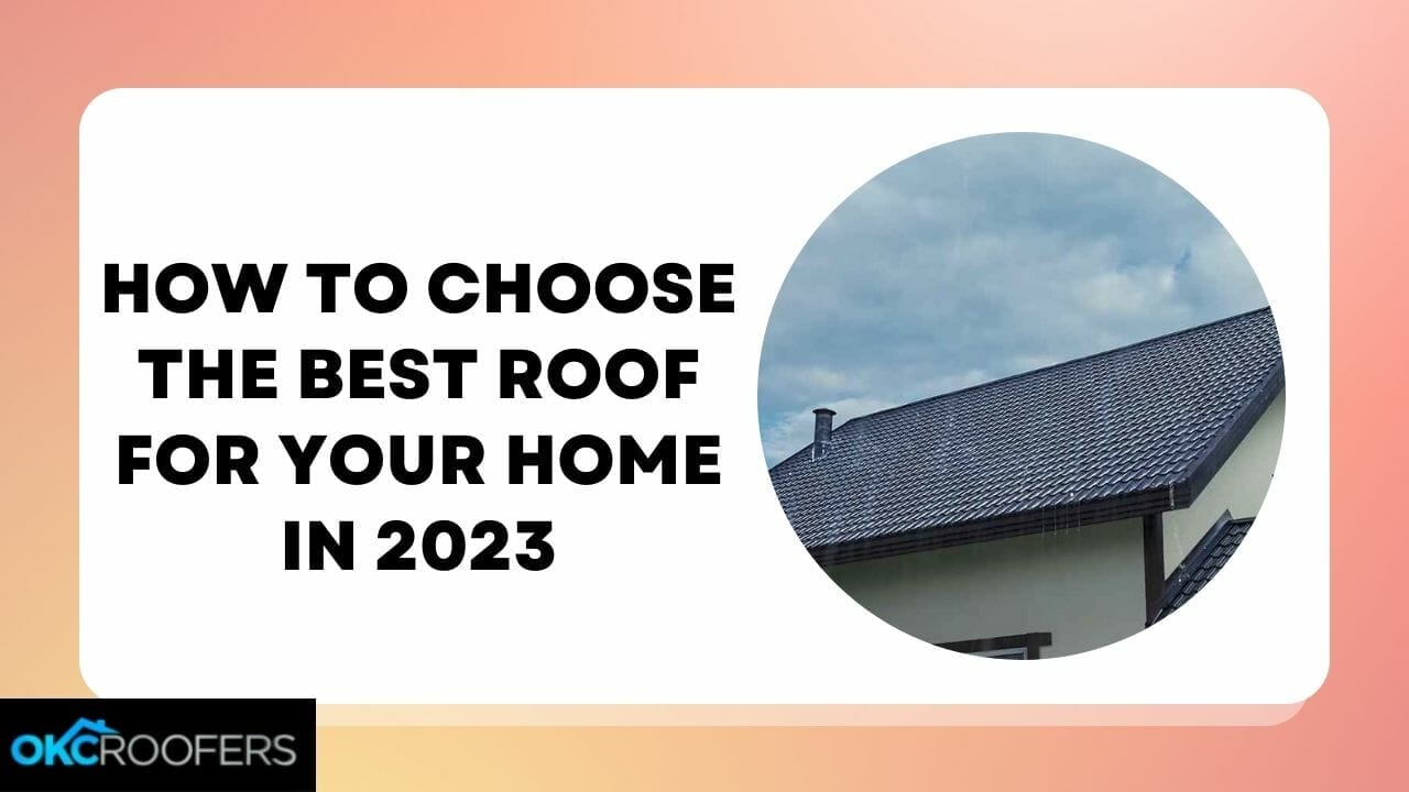 CHOOSE THE BEST ROOF FOR YOUR HOME IN 2023
