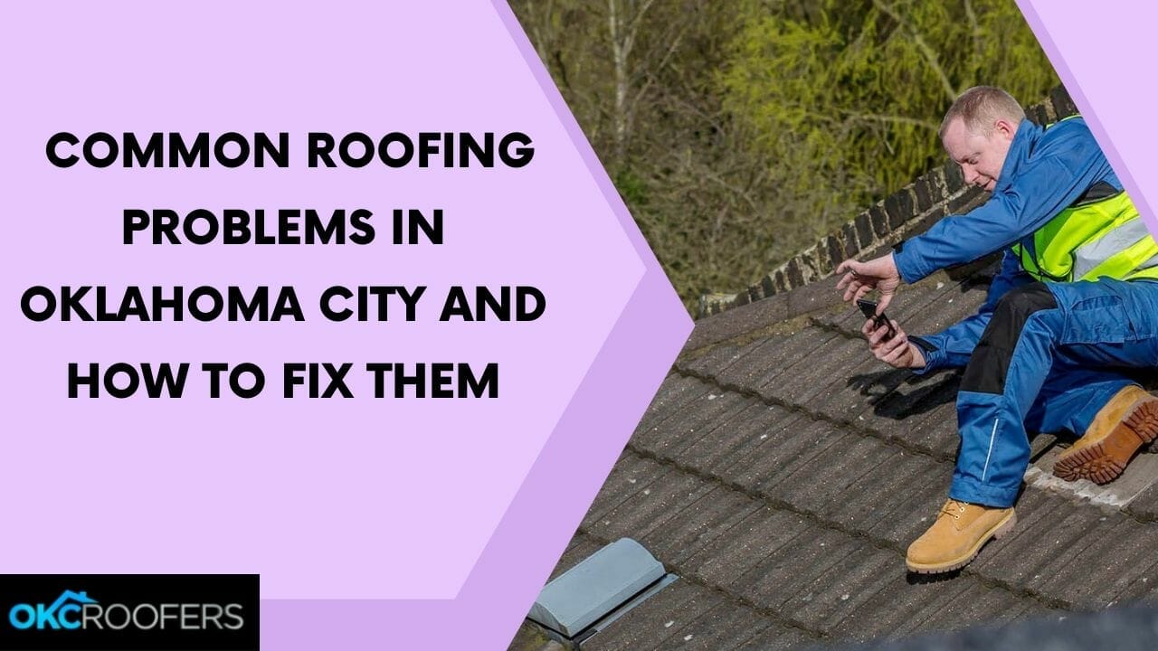 5 COMMON ROOFING PROBLEMS IN OKLAHOMA CITY