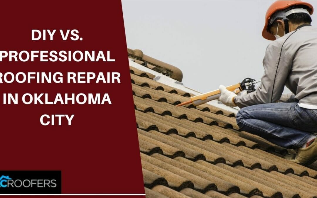 DIY vs. Professional Roofing Repair in Oklahoma City: What’s the Best Option & Why?