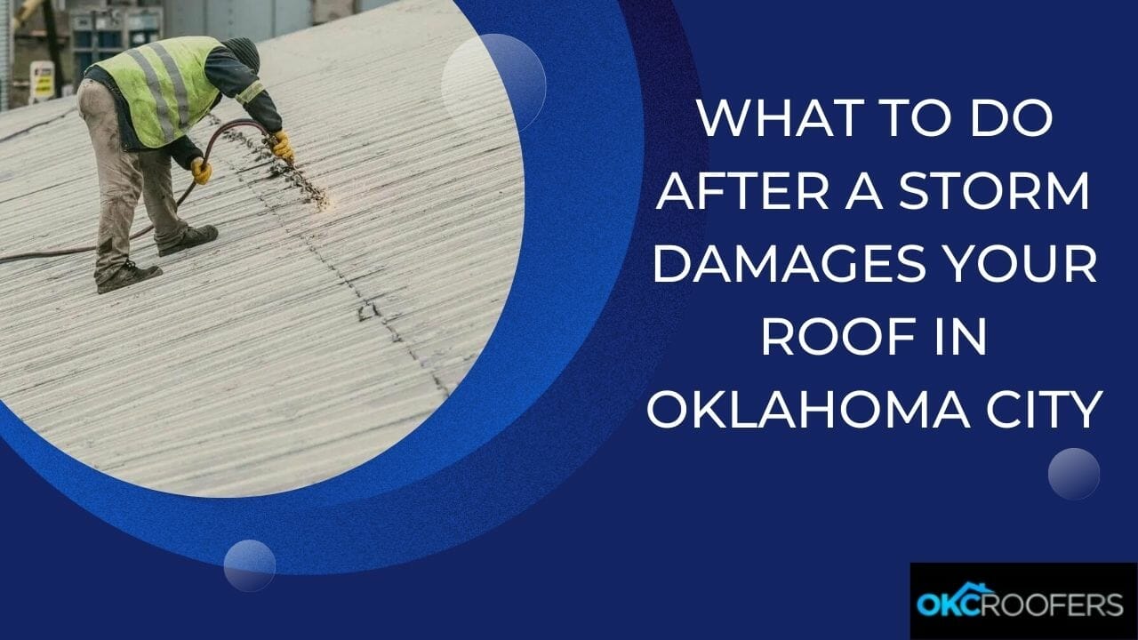 What to Do After a Storm Damages Your Roof in Oklahoma City