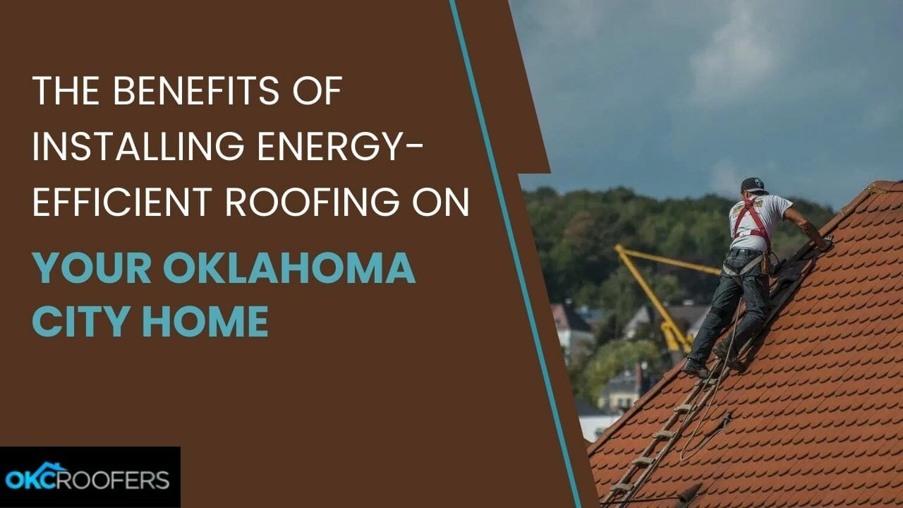 Benefits of Installing Energy-Efficient Roofing