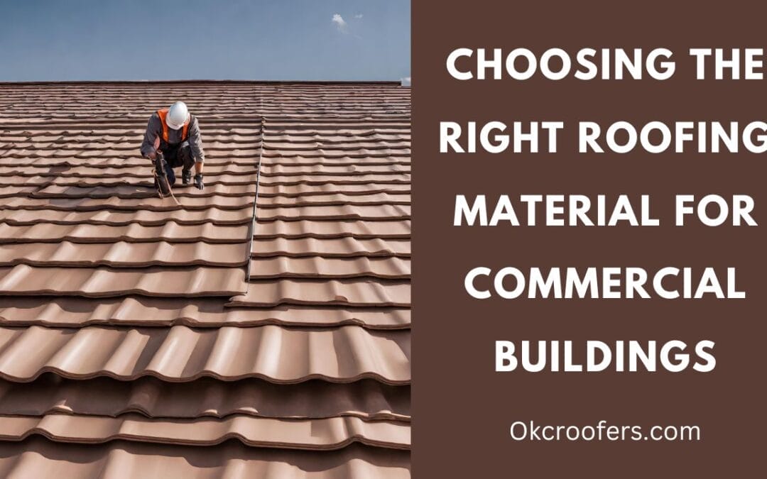 Choosing the Right Roofing Material for Commercial Buildings: Factors to Consider