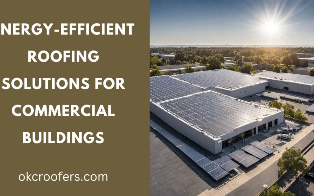 Energy-Efficient Roofing Solutions for Commercial Buildings: Cost Savings and Sustainability