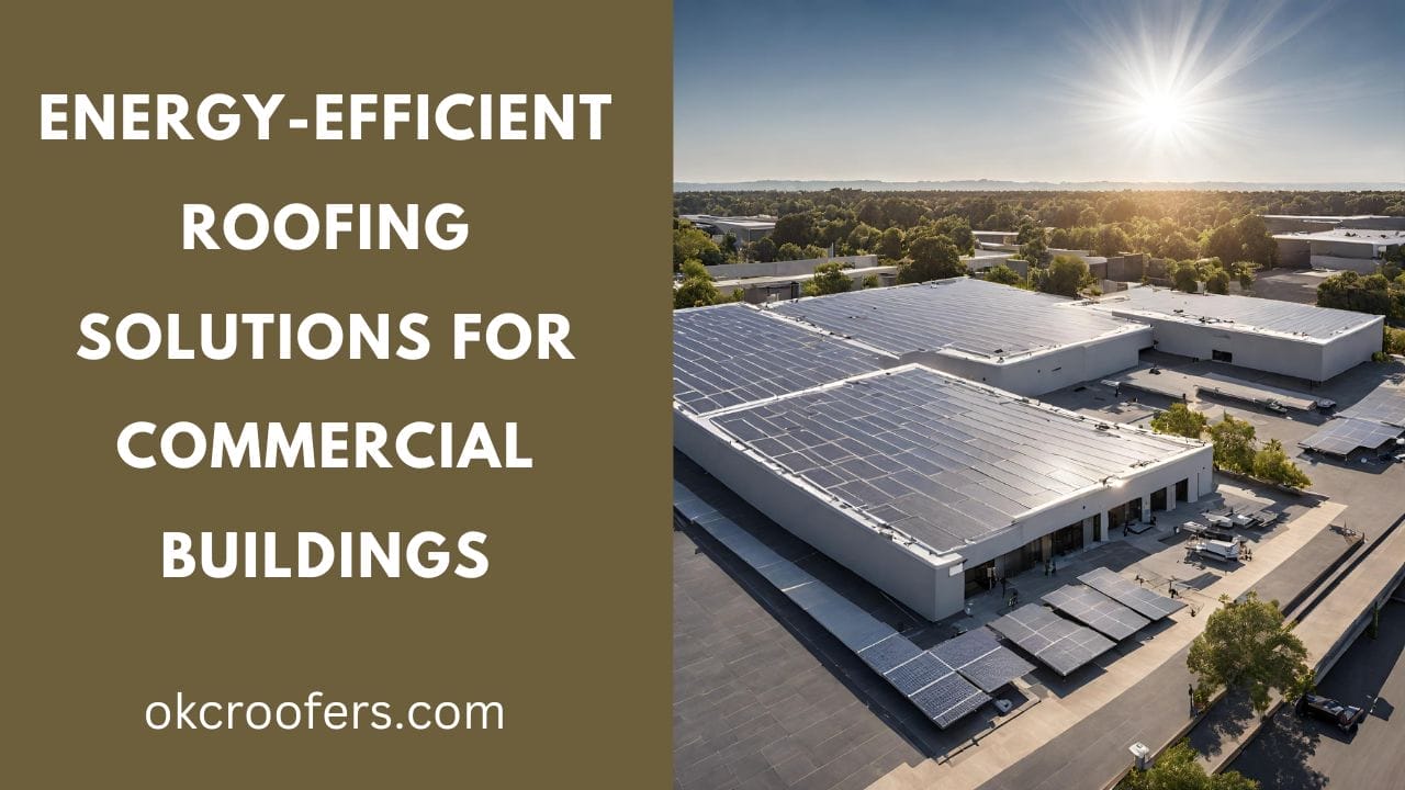 Energy-Efficient Roofing Solutions for Commercial Buildings