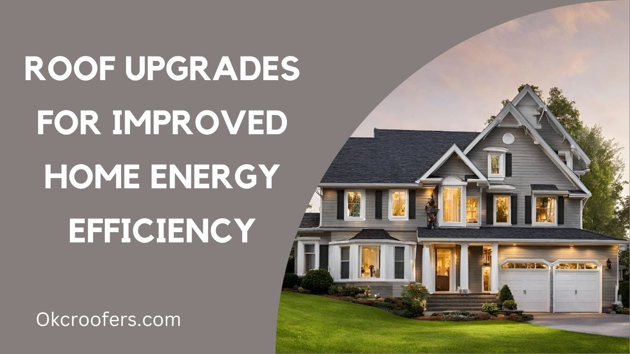 Roof Upgrades for Improved Home Energy Efficiency