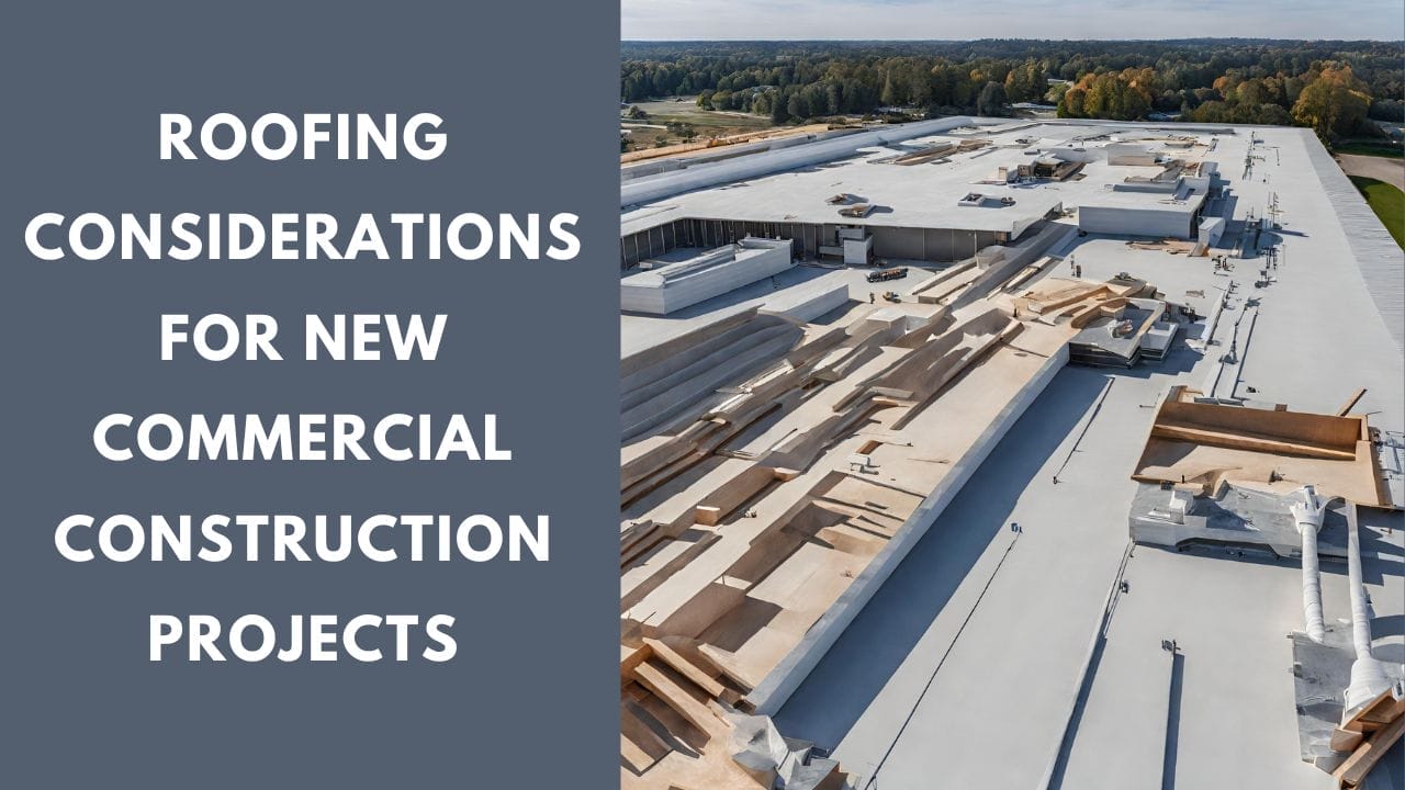 Roofing Considerations for New Commercial Construction Projects